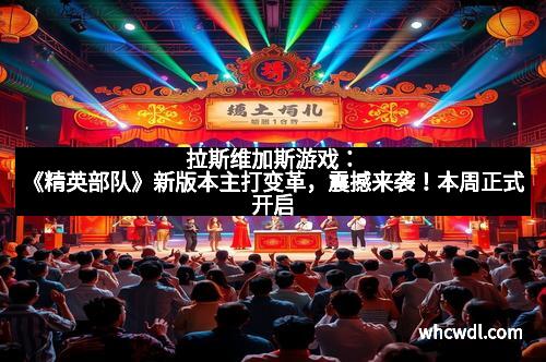 拉斯维加斯游戏：《精英部队》新版本主打变革，震撼来袭！本周正式开启